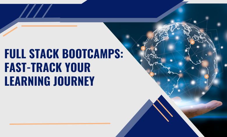 Full Stack Bootcamps Fast-Track Your Learning Journey